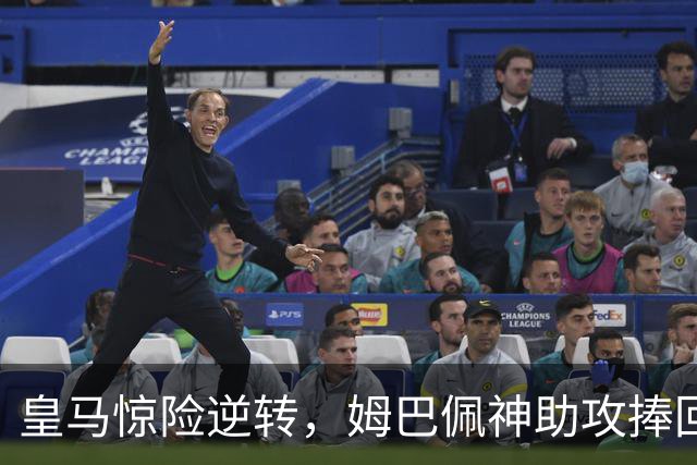 皇马惊险逆转，姆巴佩神助攻捧回胜利！
